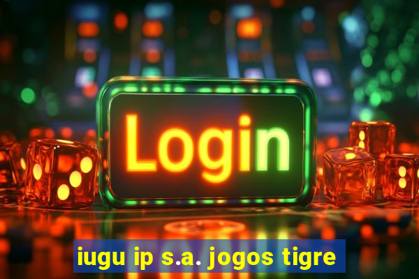 iugu ip s.a. jogos tigre